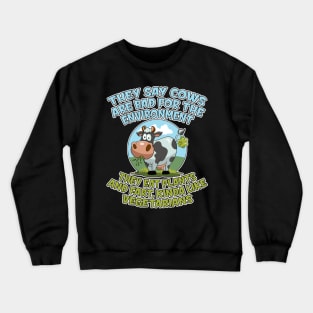 They say cows are bad for the environment they eat plants and fart, kinda like vegetarians Crewneck Sweatshirt